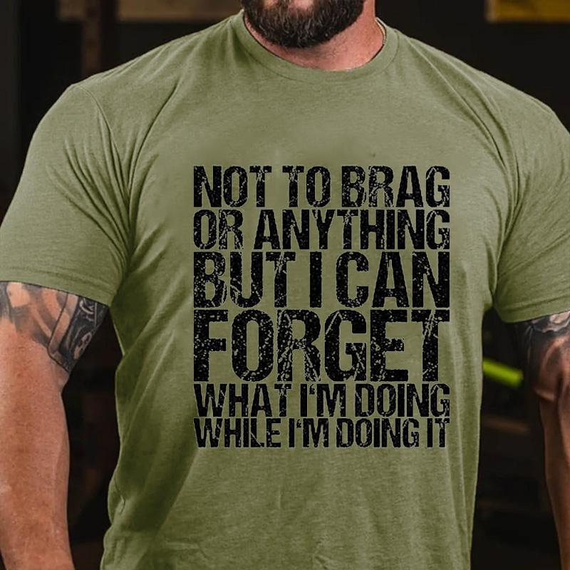 Not To Brag or Anything But I Can Forget What I'm Doing While I'm Doing It Cotton T-shirt-Maturelion