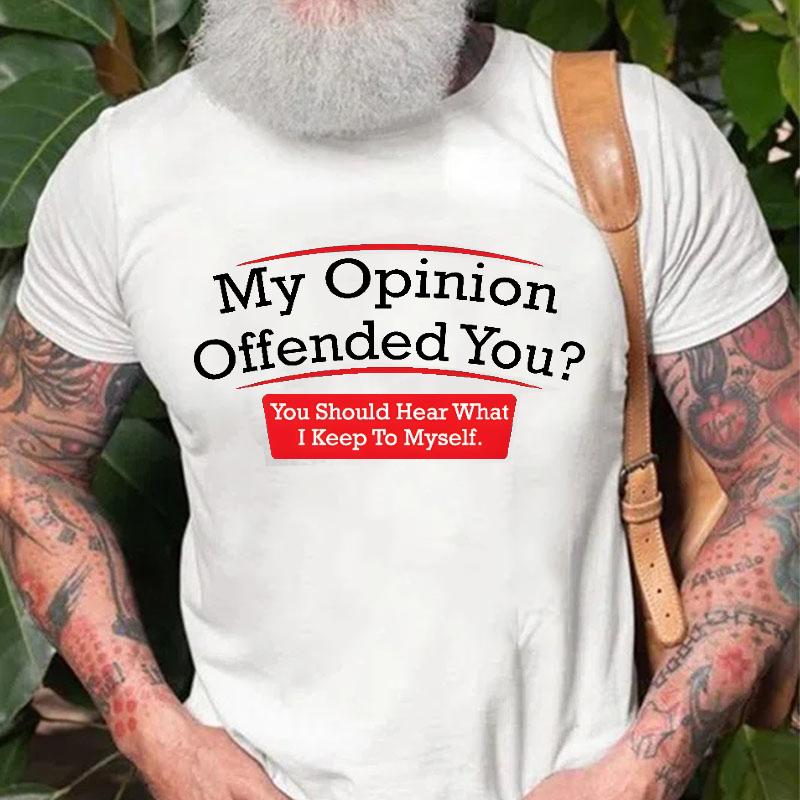My Opinion Offended You? You Should Hear What I Keep To Myself Cotton T-shirt-Maturelion
