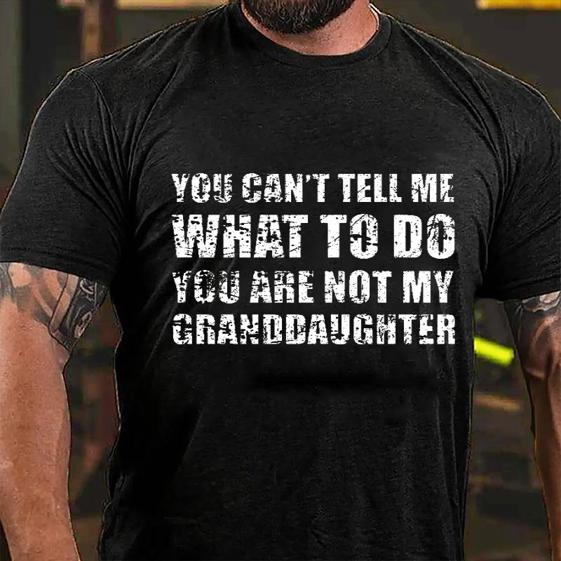 You Can't Tell Me What To Do You Are Not My Granddaughter Cotton T-shirt-Maturelion