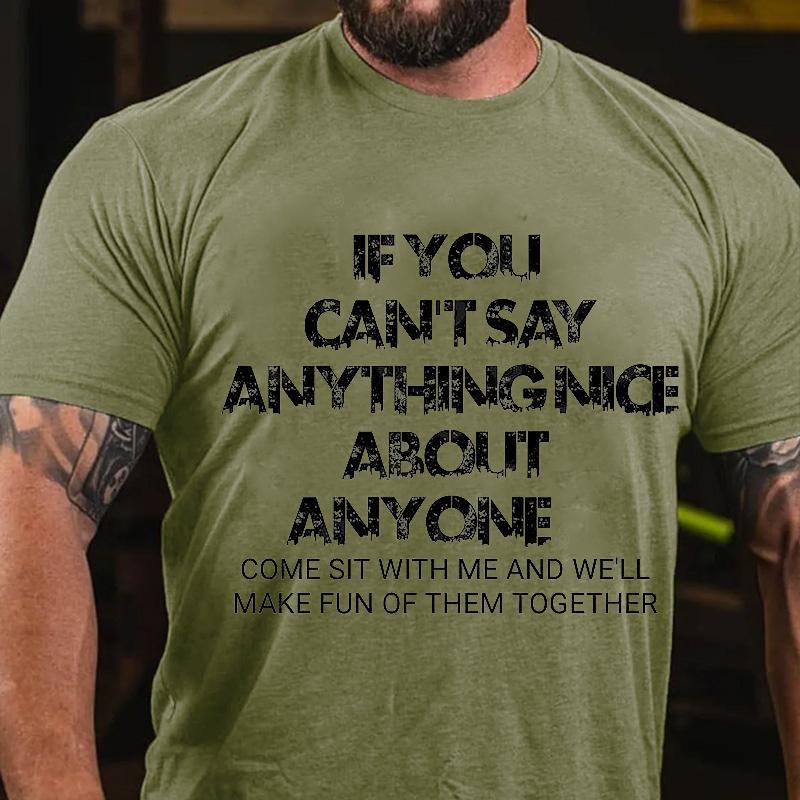 If You Can't Say Anything Nice About Anyone Come Sit with Me and We'll Make Fun of Them Together Cotton T-shirt (Free Customization)-Maturelion