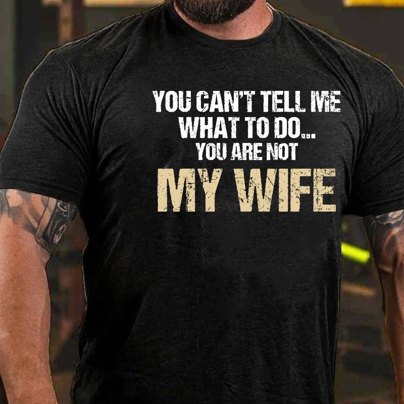 You Can't Tell Me What To Do You Are Not My Wife Cotton T-shirt-Maturelion