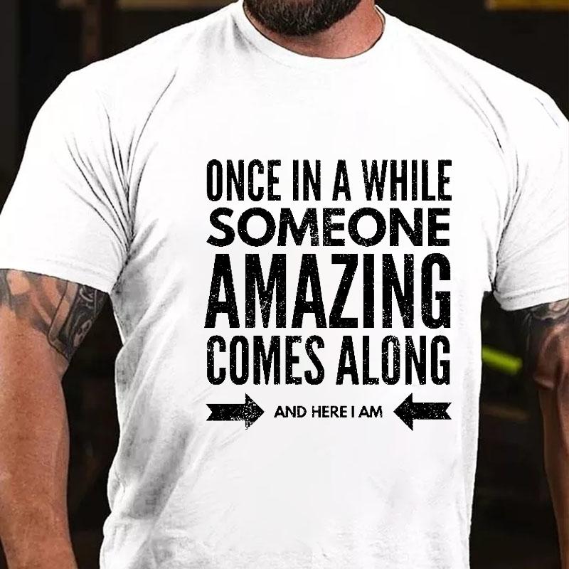 Once In A While Someone Amazing Comes Along and Here I Am Cotton T-shirt-Maturelion