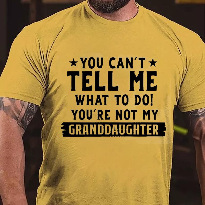 You Can't Tell Me What To Do You're Not My Granddaughter Cotton T-shirt -Maturelion