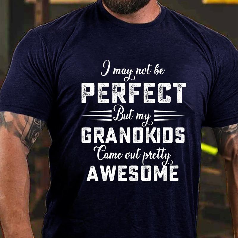 I May Not Be Perfect But My Grandkids Came Out Pretty Awesome Cotton T-shirt-Maturelion