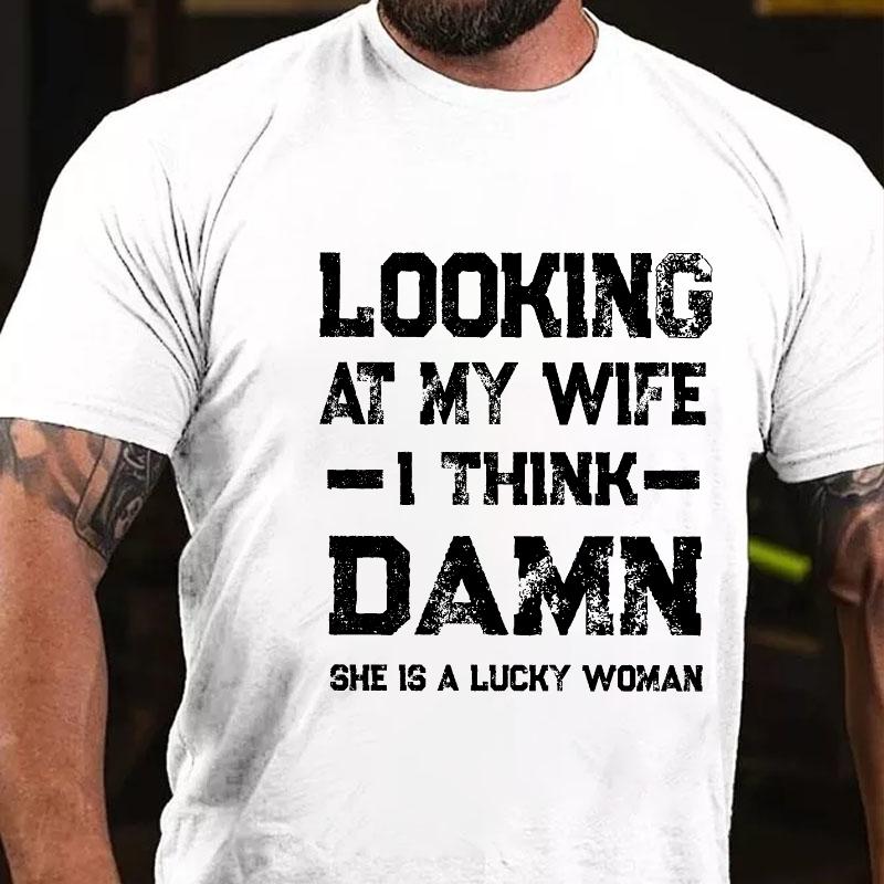 Looking At My Wife I Think Damn She Is A Lucky Woman Cotton T-shirt (Free Customization)-Maturelion