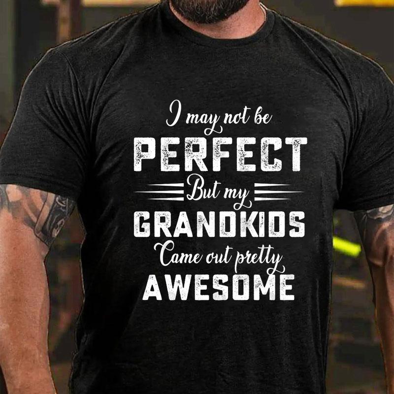 I May Not Be Perfect But My Grandkids Came Out Pretty Awesome Cotton T-shirt-Maturelion