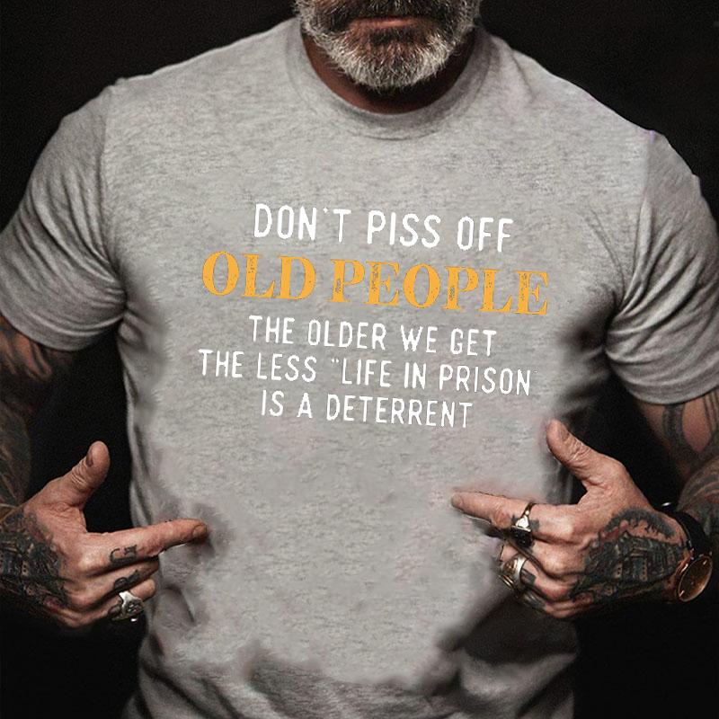 Don't Piss Off Old People The Older We Get The Less "Life In Prison" Is A Deterrent Contton T-shirt -Maturelion