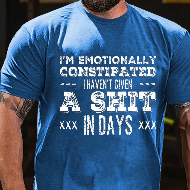 I'm Emotionally Constipated I Haven't Given A Shit In Days Cotton T-shirt-Maturelion