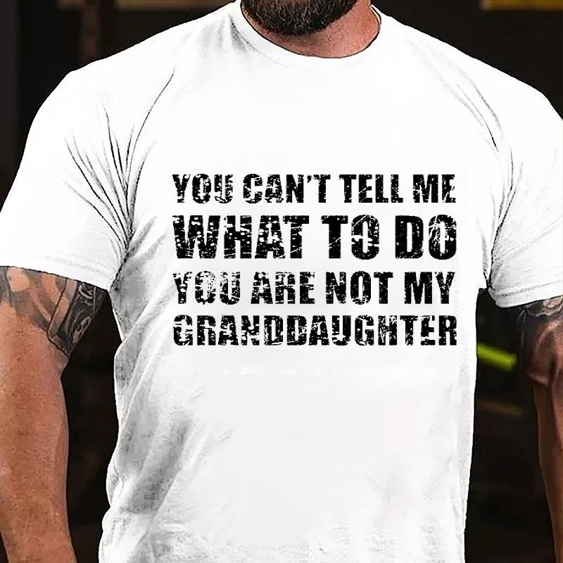 You Can't Tell Me What To Do You Are Not My Granddaughter Cotton T-shirt-Maturelion