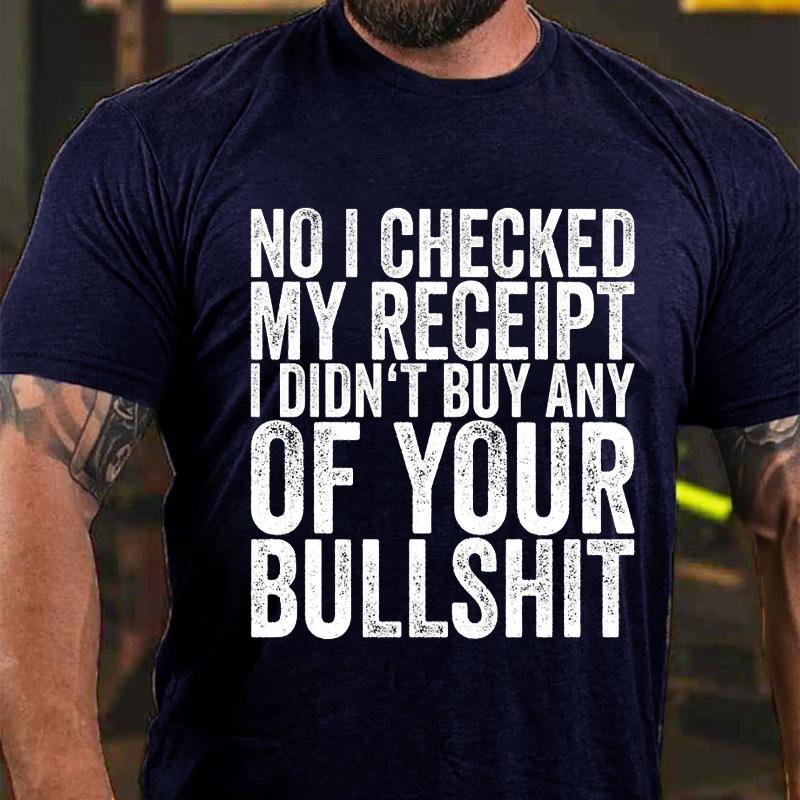 No I Checked My Receipt I Didn't Buy Any of Your Bullshit Cotton T-shirt-Maturelion