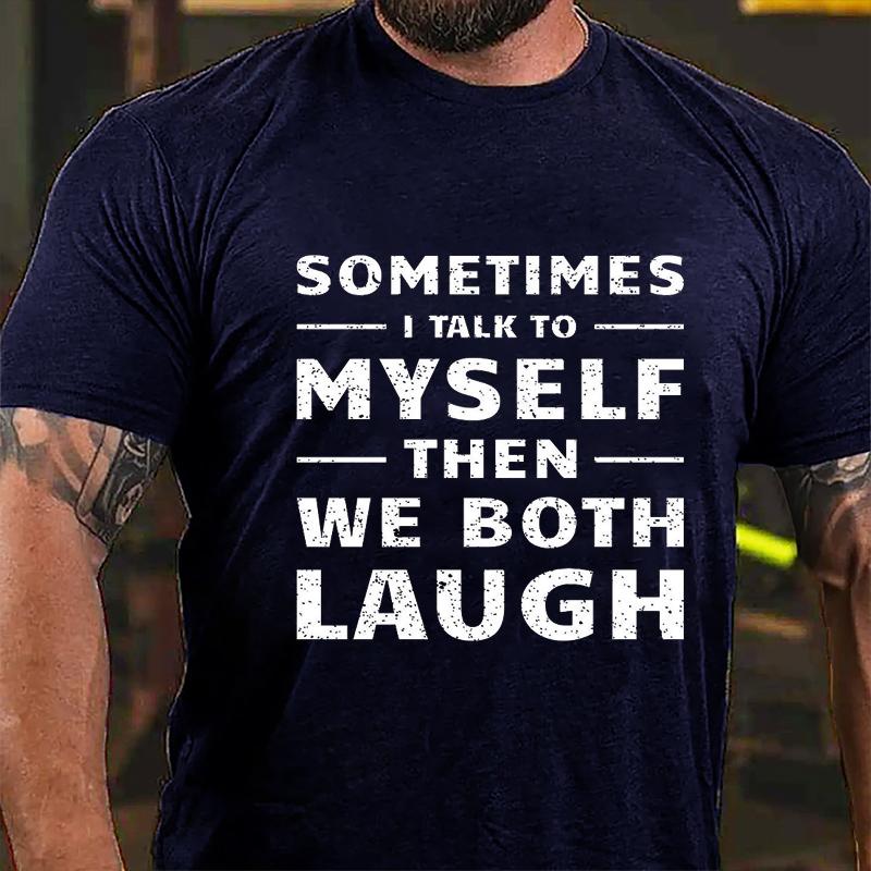 Sometimes I Talk To Myself Then We Both Laugh Cotton T-shirt (Free Customization)-Maturelion