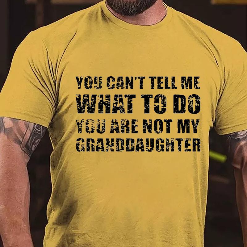 You Can't Tell Me What To Do You Are Not My Granddaughter Cotton T-shirt-Maturelion
