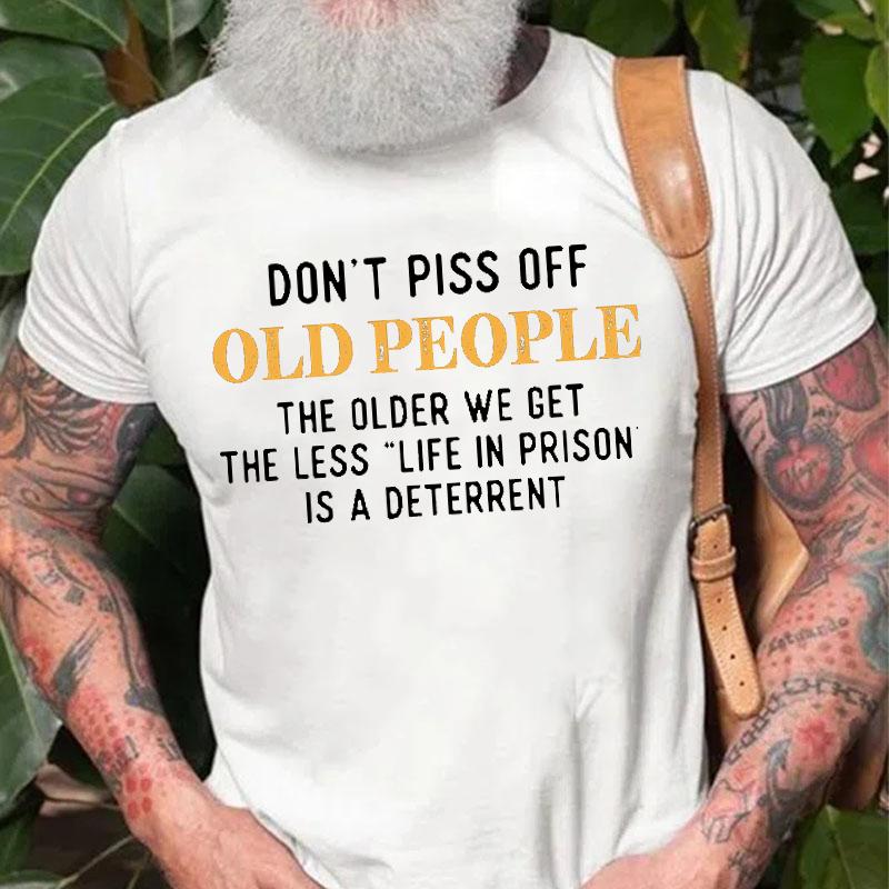 Don't Piss Off Old People The Older We Get The Less "Life In Prison" Is A Deterrent Contton T-shirt -Maturelion