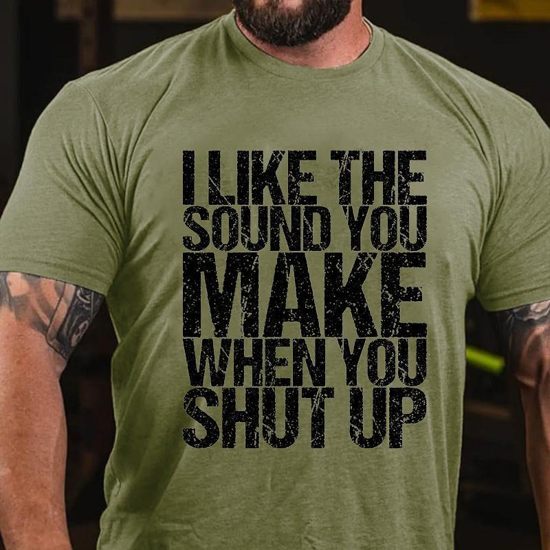 I Like The Sound You Make When You Shut Up Cotton T-shirt (Free Customization)-Maturelion