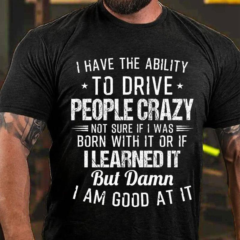 I Have The Ability To Drive People Crazy Cotton T-shirt-Maturelion