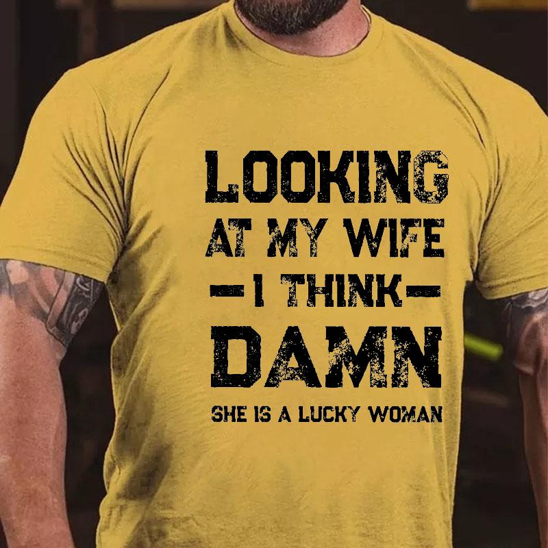 Looking At My Wife I Think Damn She Is A Lucky Woman Cotton T-shirt (Free Customization)-Maturelion
