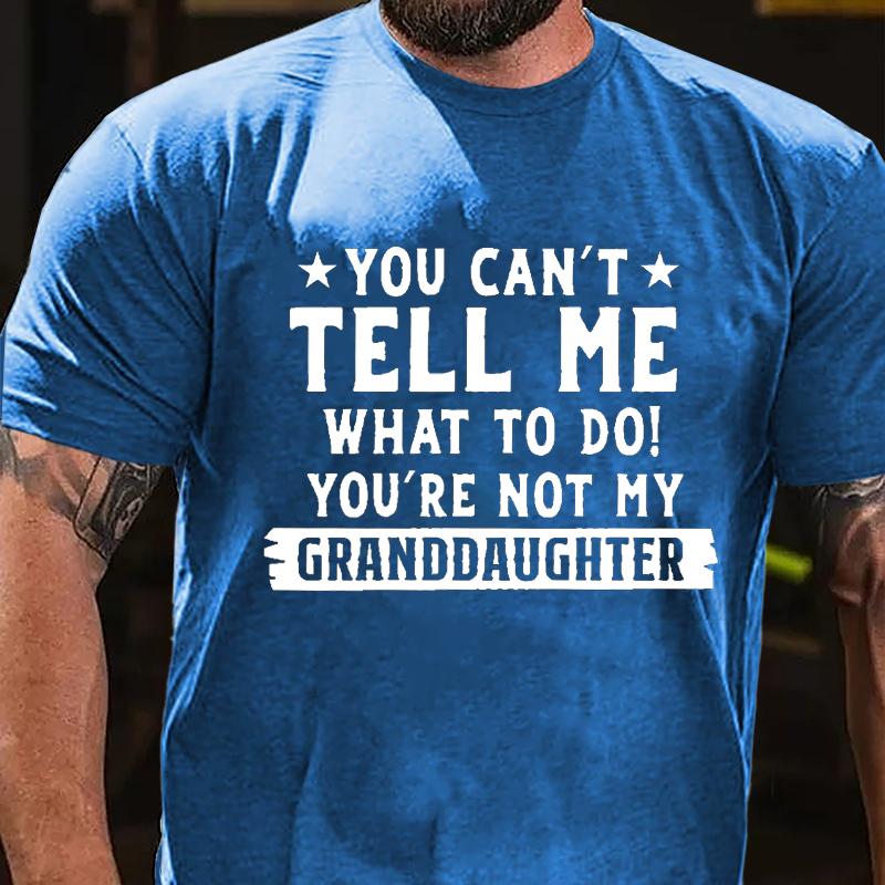 You Can't Tell Me What To Do You're Not My Granddaughter Cotton T-shirt -Maturelion