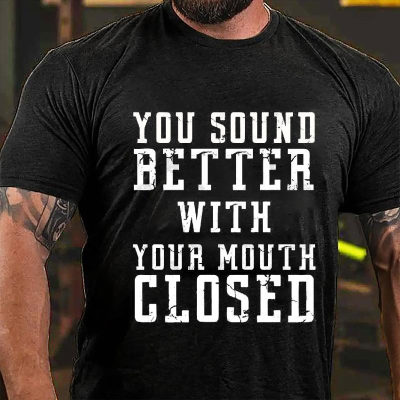 You Sound Better With Your Mouth Closed Cotton T-shirt-Maturelion