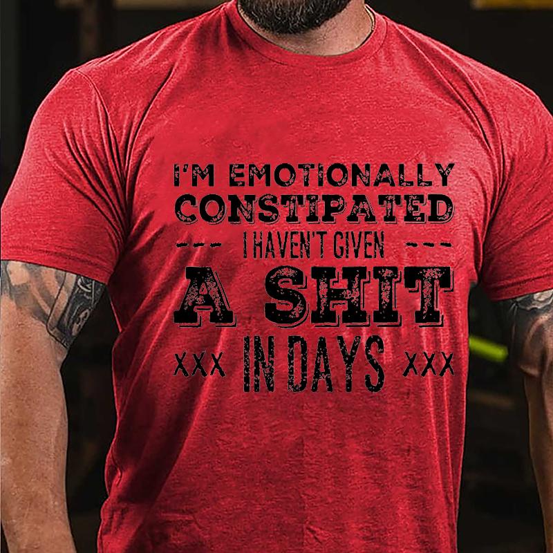 I'm Emotionally Constipated I Haven't Given A Shit In Days Cotton T-shirt-Maturelion