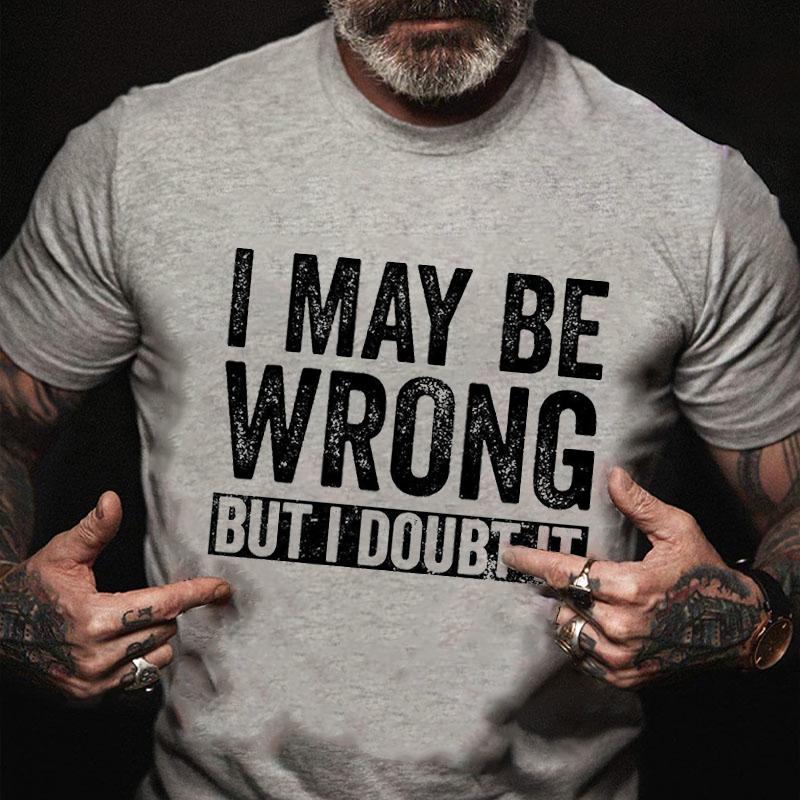 I May Be Wrong But I Doubt It Cotton T-shirt-Maturelion