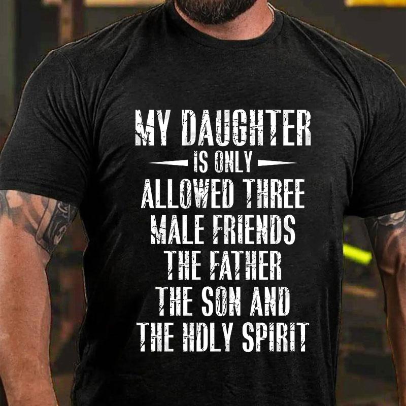 My Daughter Is Only Allowed Three Male Friends The Father The Son and The Holy Spirit Cotton T-shirt-Maturelion