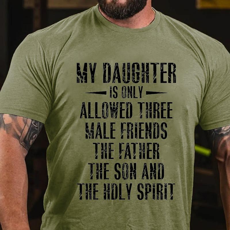 My Daughter Is Only Allowed Three Male Friends The Father The Son and The Holy Spirit Cotton T-shirt-Maturelion