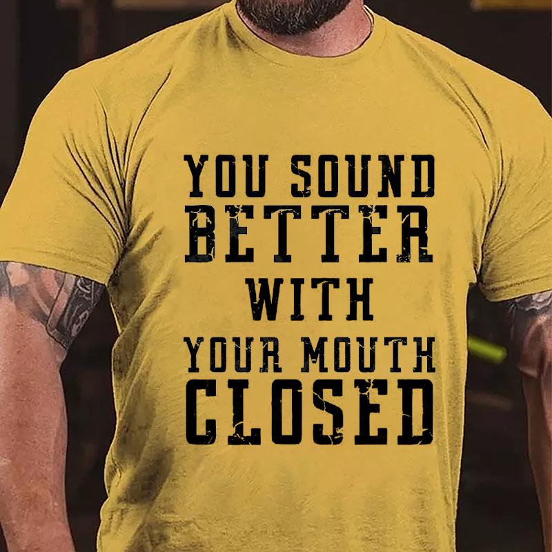 You Sound Better With Your Mouth Closed Cotton T-shirt-Maturelion