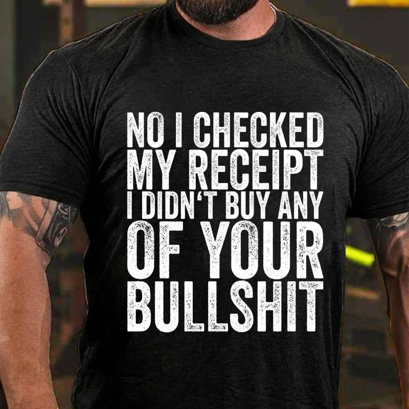 No I Checked My Receipt I Didn't Buy Any of Your Bullshit Cotton T-shirt-Maturelion