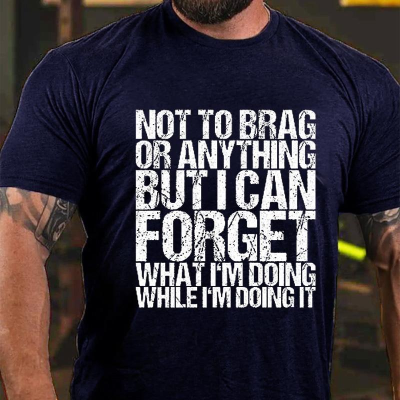 Not To Brag or Anything But I Can Forget What I'm Doing While I'm Doing It Cotton T-shirt-Maturelion