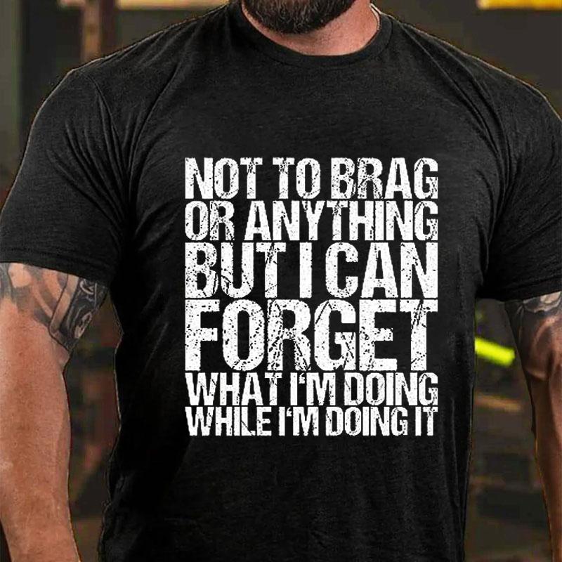 Not To Brag or Anything But I Can Forget What I'm Doing While I'm Doing It Cotton T-shirt-Maturelion