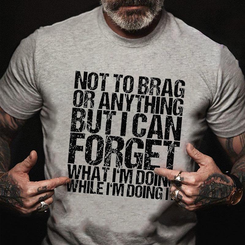 Not To Brag or Anything But I Can Forget What I'm Doing While I'm Doing It Cotton T-shirt-Maturelion