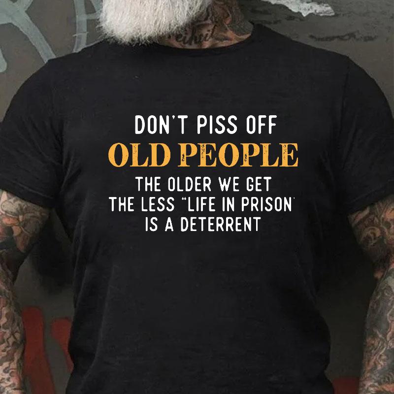 Don't Piss Off Old People The Older We Get The Less "Life In Prison" Is A Deterrent Contton T-shirt -Maturelion