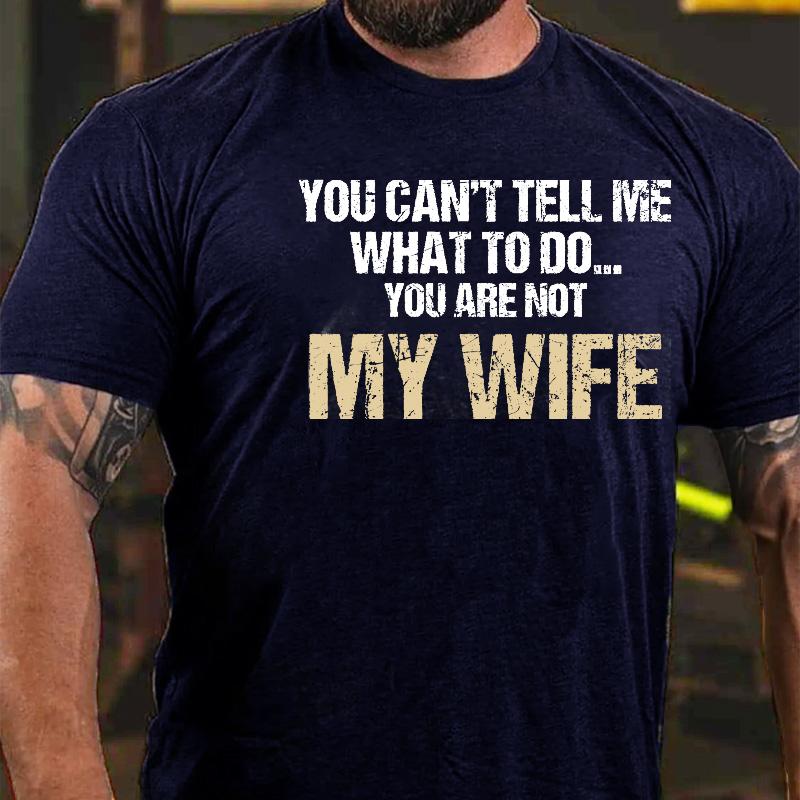 You Can't Tell Me What To Do You Are Not My Wife Cotton T-shirt-Maturelion