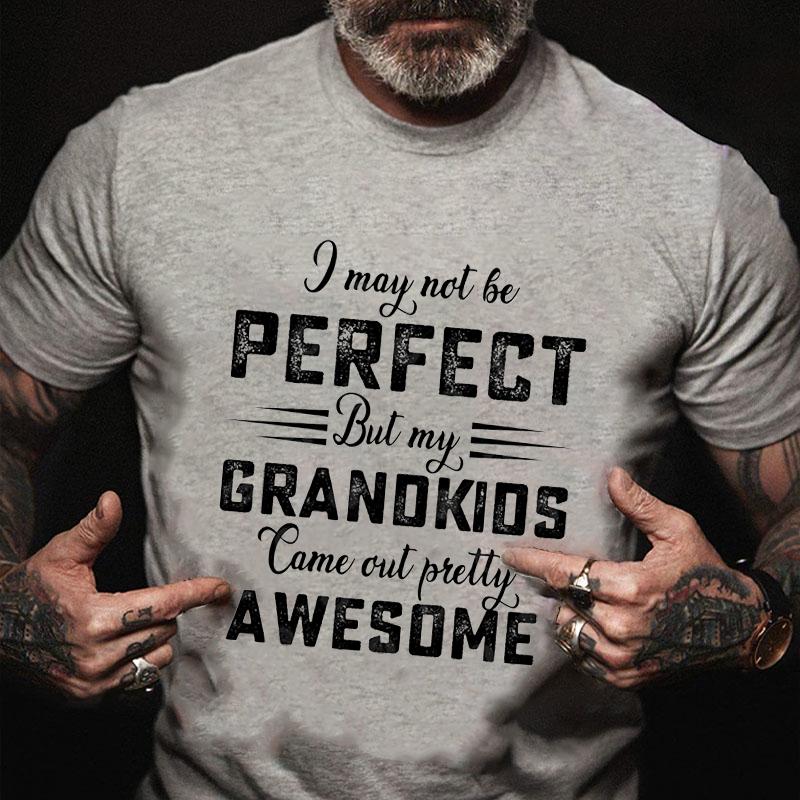 I May Not Be Perfect But My Grandkids Came Out Pretty Awesome Cotton T-shirt-Maturelion
