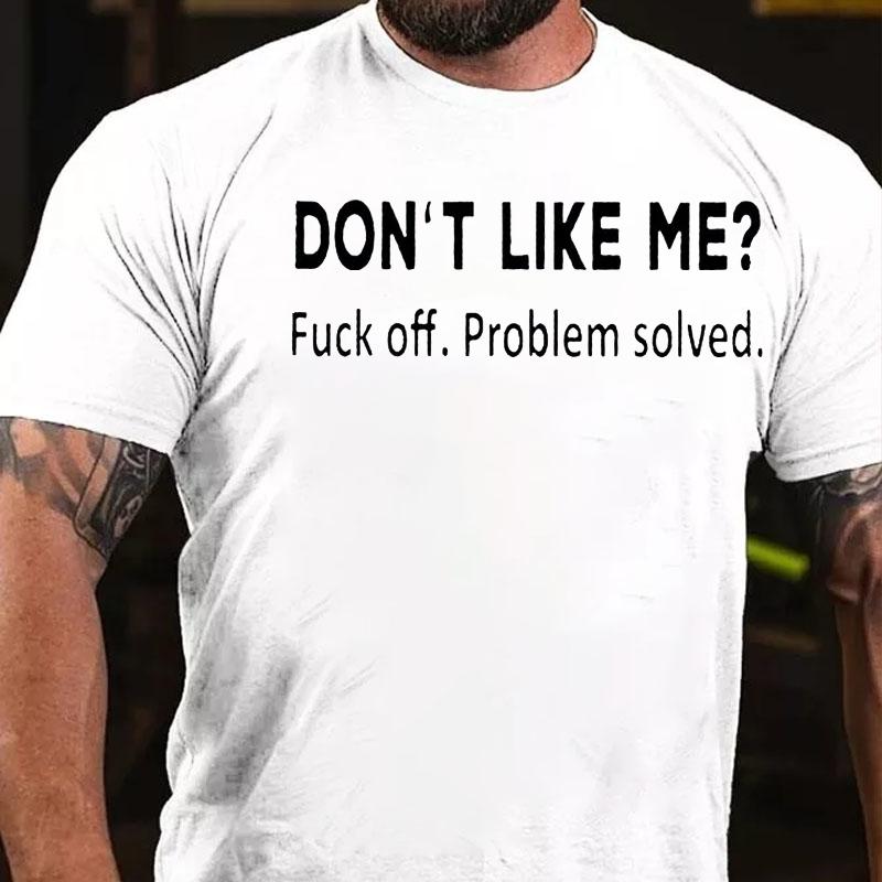 Don't Like Me? Fuck Off. Problem Solved Cotton T-shirt-Maturelion