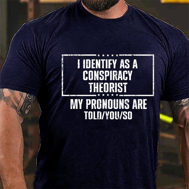 I Identify As A Conspiracy Theorist My pronouns Are Told You So Men's Cotton T-shirt-Maturelion