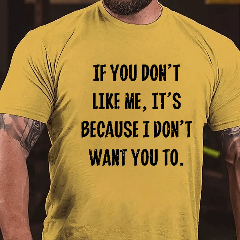 If You Don't Like Me It's Because I Don't Want You To Cotton T-shirt-Maturelion