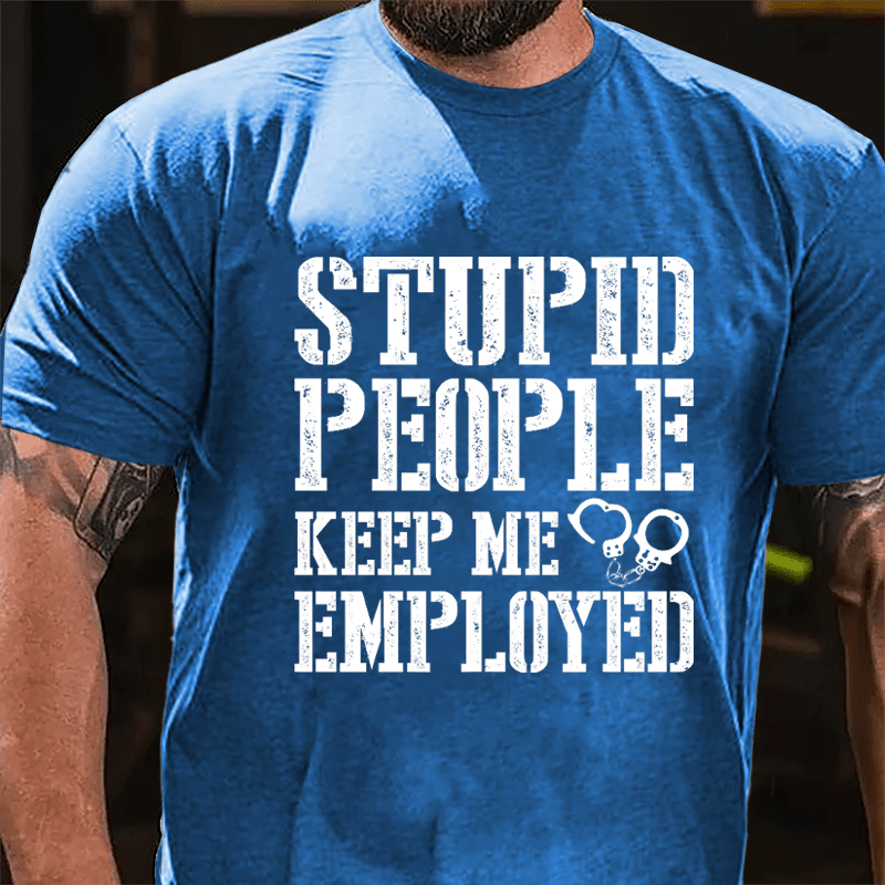 Stupid People Keep Me Employed Cotton T-shirt-Maturelion