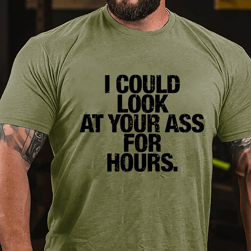 I Could Look At Your Ass For Hours Cotton T-shirt-Maturelion