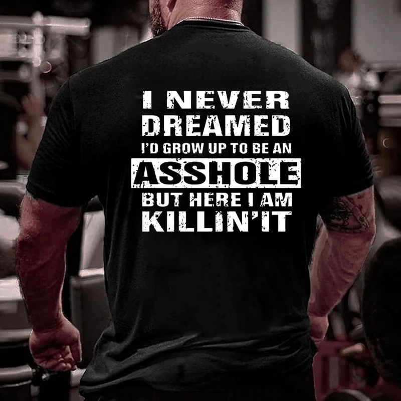 I Never Dreamed I'd Grow Up To Be An Asshole But Here I'm Killin' It Men's Cotton T-shirt-Maturelion