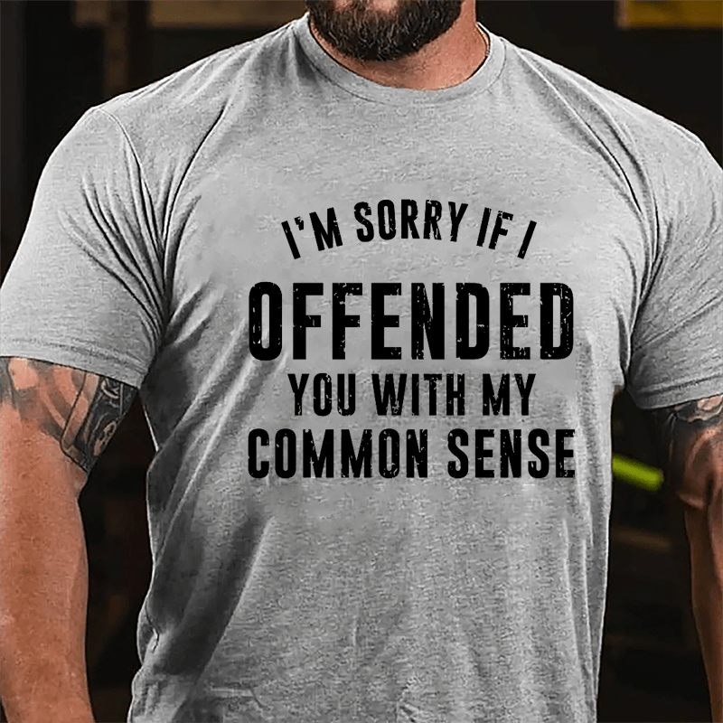 I'm Sorry If I Offended You With My Common Sense Cotton T-shirt-Maturelion