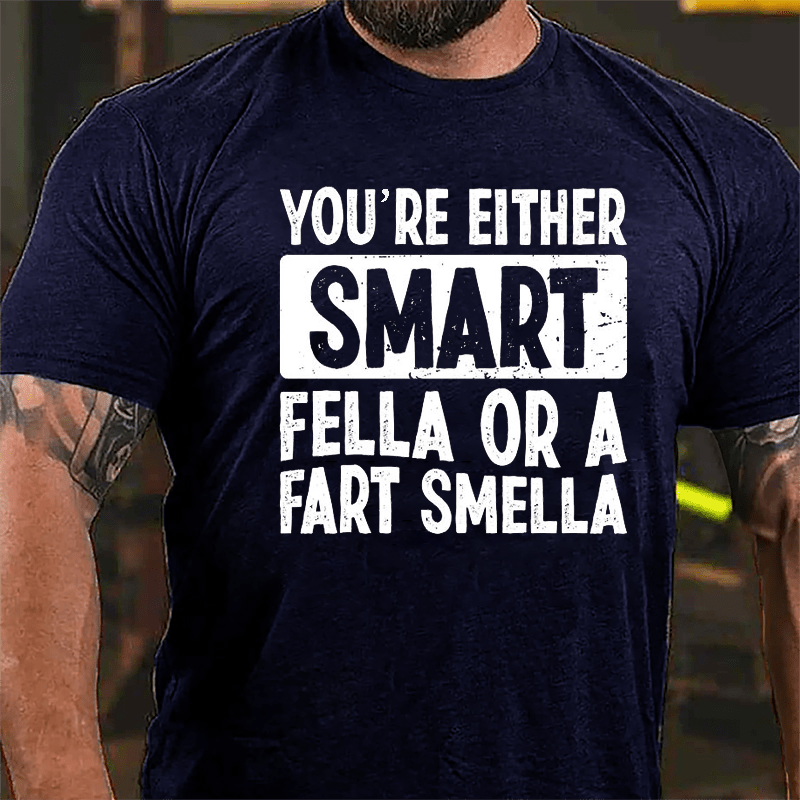 You're Either Smart Fella Or A Fart Smella Cotton T-shirt-Maturelion