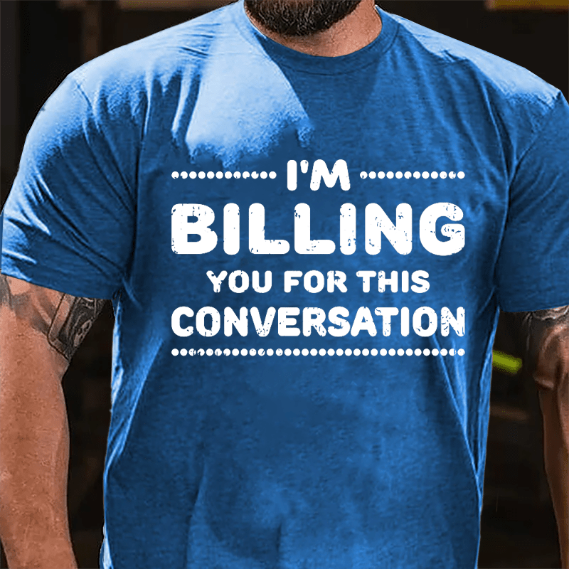 I'm Billing You For This Conversation Cotton T-shirt-Maturelion