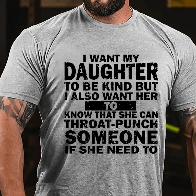 I Want My Daughter To Be Kind But I Also Want Her To Know That She Can Throat-punch Someone If She Need To Cotton T-shirt-Maturelion