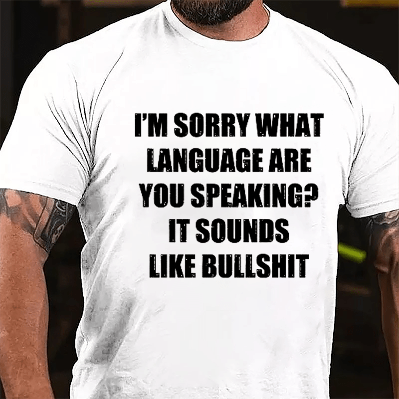 I'm Sorry What Language Are You Speaking? It Sounds Like Bullshit Fun Sarcastic Cotton T-shirt-Maturelion