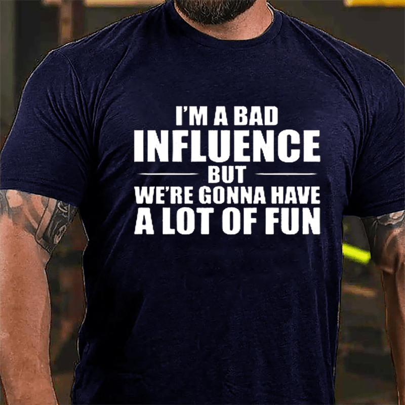 I'm A Bad Influence But We're Gonna Have A Lot Of Fun Men's Cotton T-shirt -Maturelion