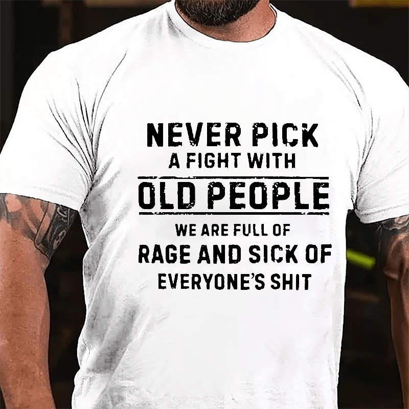 Never Pick A Fight With Old People We Are Full Of Rage And Sick Of Everyone's Shit Cotton T-shirt-Maturelion
