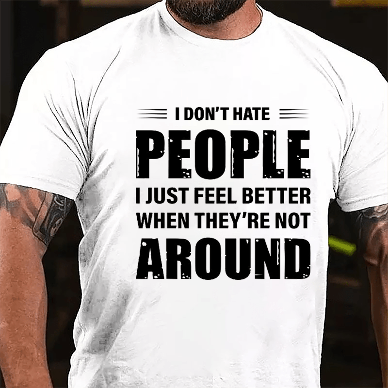 I Don't Hate People I Just Feel Better When They're Not Around Cotton T-shirt-Maturelion