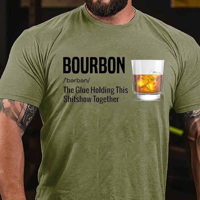 Bourbon The Glue Holding This Shitshow Together Cotton T-shirt-Maturelion