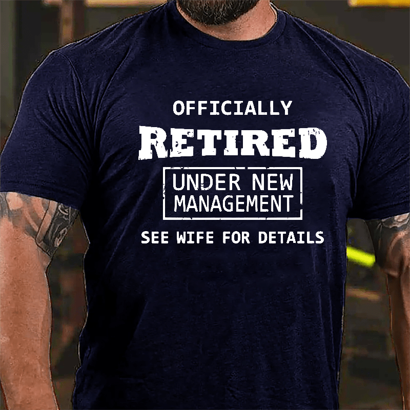 Officially Retired Under New Management See Wife For Details Cotton T-shirt 